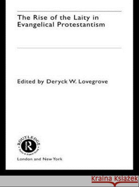 The Rise of the Laity in Evangelical Protestantism Deryck W. Lovegrove 9780415271936