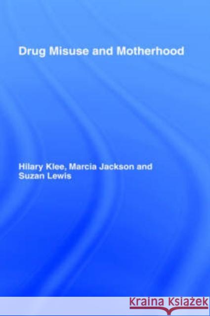 Drug Misuse and Motherhood Hilary Klee Marcia Jackson Suzan Lewis 9780415271943 Routledge