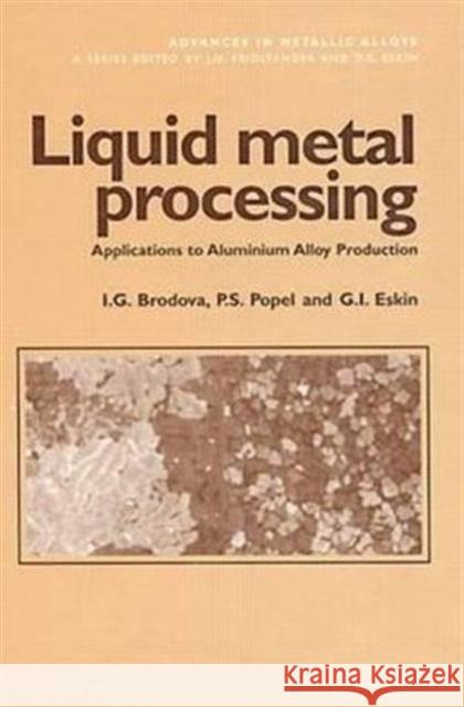 Liquid Metal Processing: Applications to Aluminium Alloy Production Brodova, I. G. 9780415272339 CRC