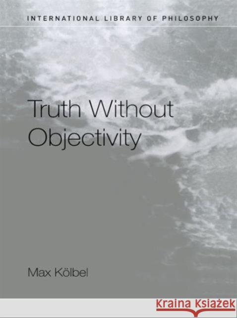 Truth Without Objectivity Max Kolbel 9780415272445 Routledge