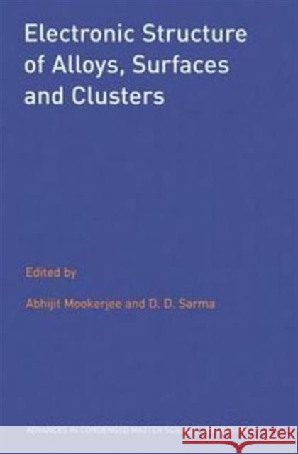 Electronic Structure of Alloys, Surfaces and Clusters Abhijit Mookerjee D.D. Sarma  9780415272490 Taylor & Francis