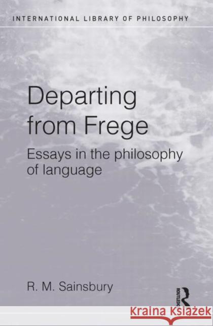 Departing from Frege: Essays in the Philosophy of Language Sainsbury, Mark 9780415272551