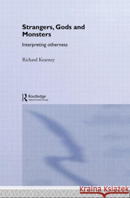 Strangers, Gods and Monsters : Interpreting Otherness Richard Kearney 9780415272575