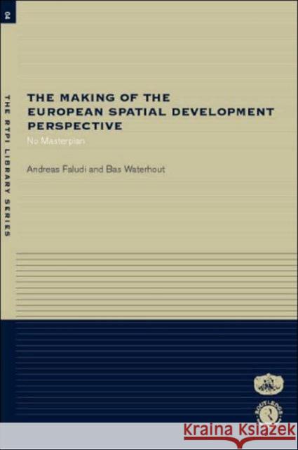 The Making of the European Spatial Development Perspective: No Masterplan Faludi, Andreas 9780415272643 Routledge