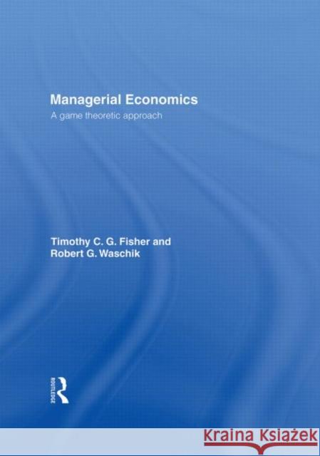 Managerial Economics: A Game Theoretic Approach Fisher, Tim 9780415272889 Taylor & Francis