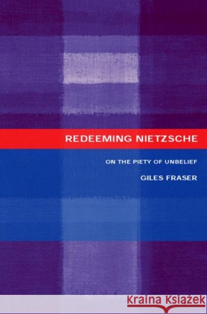 Redeeming Nietzsche: On the Piety of Unbelief Fraser, Giles 9780415272919