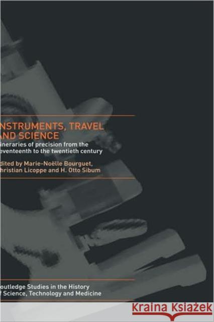 Instruments, Travel and Science: Itineraries of Precision from the Seventeenth to the Twentieth Century Bourguet, Marie Noëlle 9780415272957 Routledge