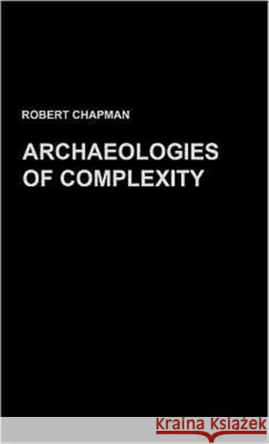 Archaeologies of Complexity Robert Chapman Chapman Robert 9780415273077 Routledge