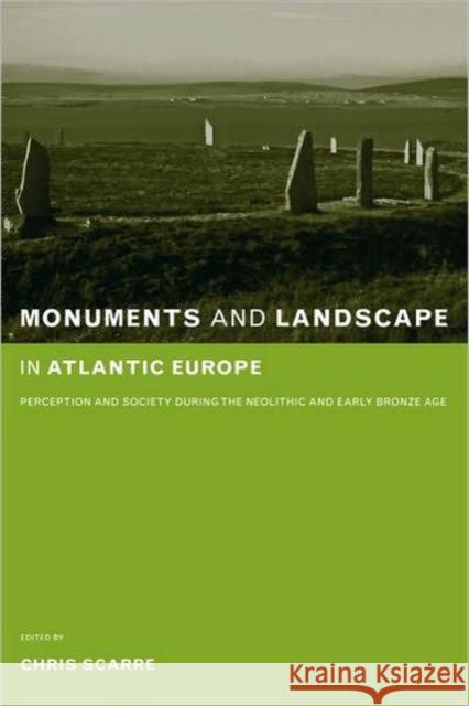 Monuments and Landscape in Atlantic Europe: Perception and Society During the Neolithic and Early Bronze Age Scarre, Chris 9780415273145 Routledge