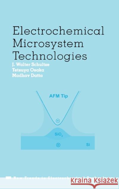 Electrochemical Microsystem Technologies J. Walter Schultze Schultze Walter Schultze Tetsuya Osaka 9780415273558 CRC