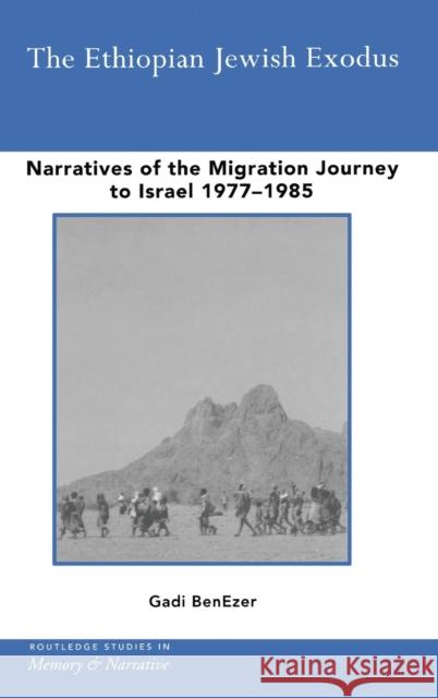 The Ethiopian Jewish Exodus: Narratives of the Journey Benezer, Gadi 9780415273633