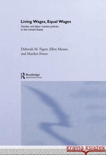 Living Wages, Equal Wages: Gender and Labour Market Policies in the United States Deborah Figart Ellen Mutari Ellen Figart 9780415273909 Routledge