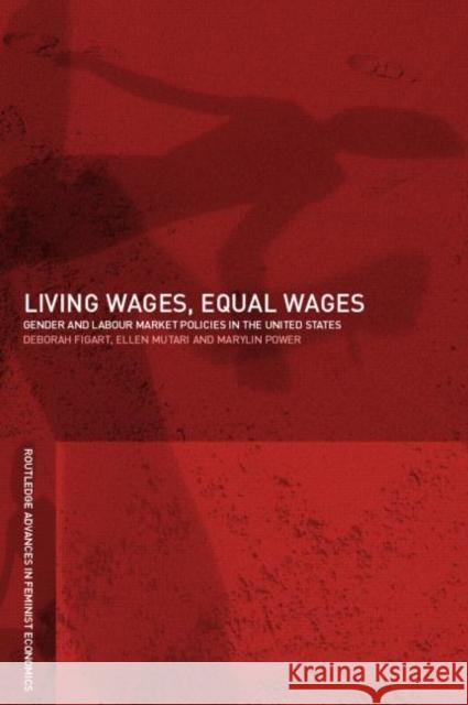 Living Wages, Equal Wages: Gender and Labour Market Policies in the United States Deborah Figart Ellen Figart Marilyn Power 9780415273916 