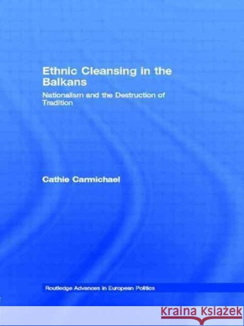 Ethnic Cleansing in the Balkans: Nationalism and the Destruction of Tradition Carmichael, Cathie 9780415274166 Taylor & Francis