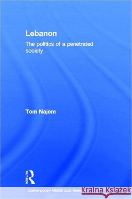 Lebanon : The Politics of a Penetrated Society Tom Pierre Najem 9780415274289 Routledge Chapman & Hall