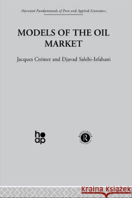 Models of the Oil Market Jacques Cremer Djavad Salehi-Isfahani 9780415274616