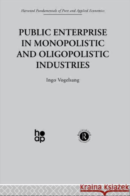 Public Enterprise in Monopolistic and Oligopolistic Enterprises Ingo Vogelsang 9780415274654 Taylor & Francis Group