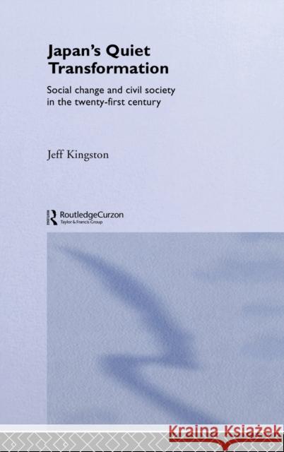 Japan's Quiet Transformation : Social Change and Civil Society in 21st Century Japan Jeff Kingston 9780415274821 Routledge Chapman & Hall
