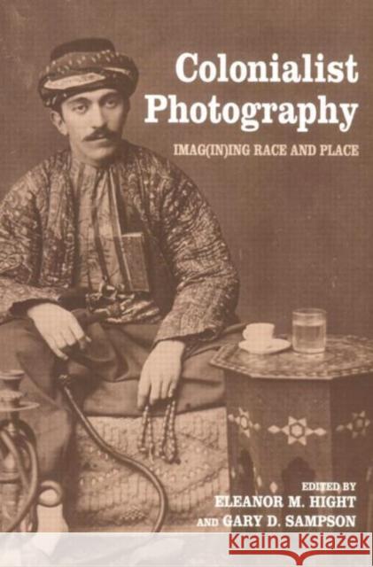 Colonialist Photography: Imag(in)ing Race and Place Hight, Eleanor M. 9780415274968 Routledge
