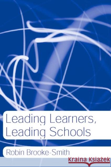 Leading Learners, Leading Schools Robin Brooke-Smith Brooke-Smith 9780415274999 Routledge Chapman & Hall