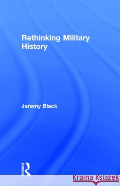 Rethinking Military History Jeremy Black 9780415275330 Routledge