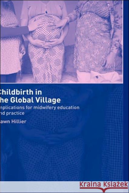 Childbirth in the Global Village: Implications for Midwifery Education and Practice Hillier, Dawn 9780415275514 Routledge