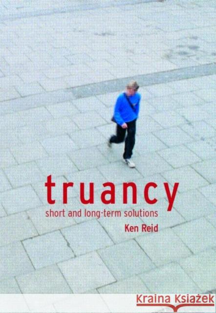 Truancy: Short and Long-Term Solutions Reid, Ken 9780415275750 Routledge Chapman & Hall