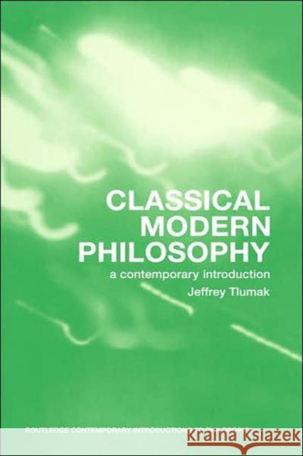 Classical Modern Philosophy: A Contemporary Introduction Tlumak, Jeffrey 9780415275927 Routledge
