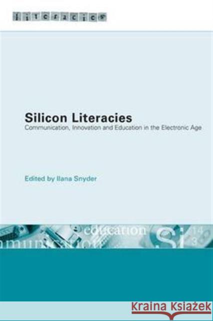 Silicon Literacies: Communication, Innovation and Education in the Electronic Age Snyder, Ilana 9780415276672 Routledge