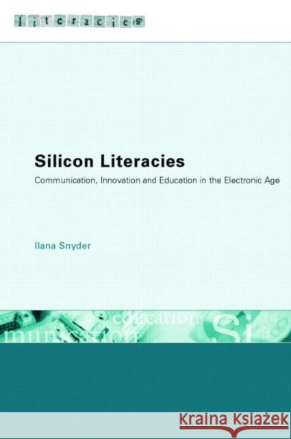 Silicon Literacies : Communication, Innovation and Education in the Electronic Age Ilana Snyder 9780415276689 Routledge