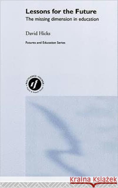 Lessons for the Future: The Missing Dimension in Education Hicks, David 9780415276726 Routledge Chapman & Hall