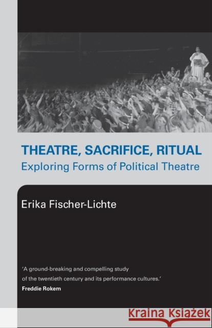 Theatre, Sacrifice, Ritual: Exploring Forms of Political Theatre Erika Fischer-Lichte 9780415276764