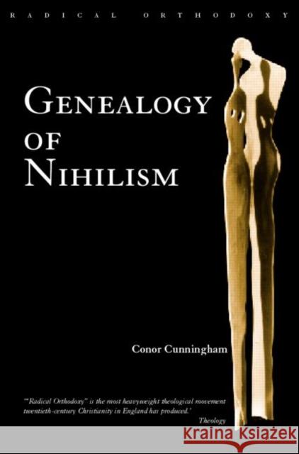 Genealogy of Nihilism: Philosophies of Nothing and the Difference of Theology Cunningham, Conor 9780415276948 Routledge