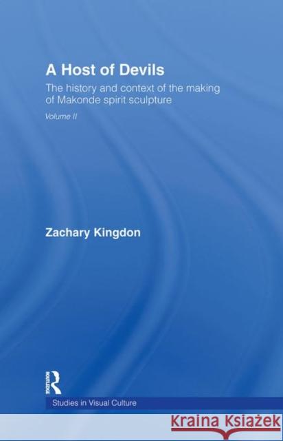 A Host of Devils : The History and Context of the Making of Makonde Spirit Sculpture Zachary Kingdon 9780415277273 Routledge