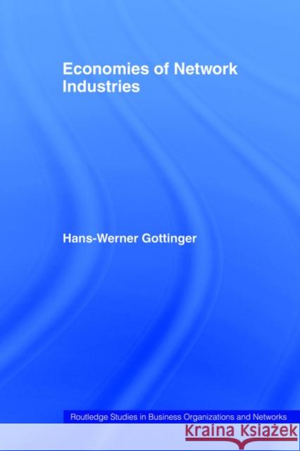 Economies of Network Industries Hans-Werner Gottinger Gottinger Hans 9780415277402