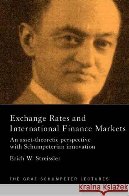 Exchange Rates and International Finance Markets : An Asset-Theoretic Perspective with Schumpeterian Perspective Erich W. Streissler 9780415277464 Routledge