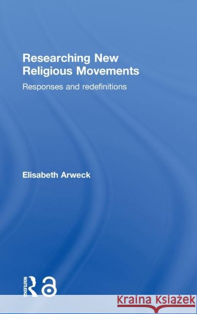 Researching New Religious Movements: Responses and Redefinitions Arweck, Elisabeth 9780415277549 TAYLOR & FRANCIS LTD