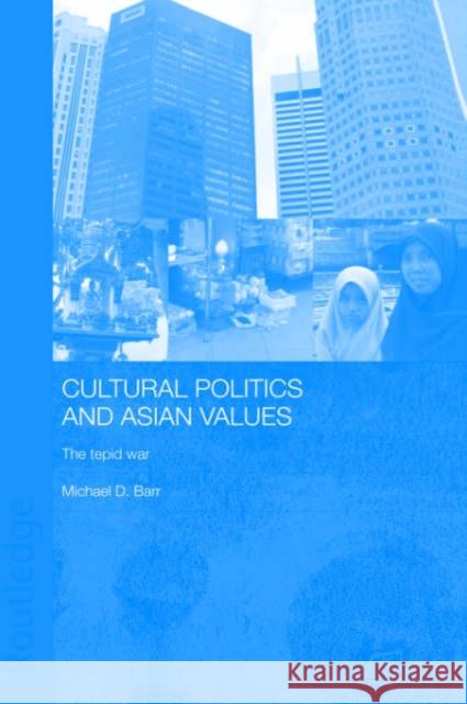 Cultural Politics and Asian Values: The Tepid War Barr, Michael D. 9780415277648 Routledge