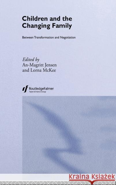 Children and the Changing Family : Between Transformation and Negotiation A. Jensen Anne-Margaret Jensen Lorna McKee 9780415277730 Routledge Chapman & Hall