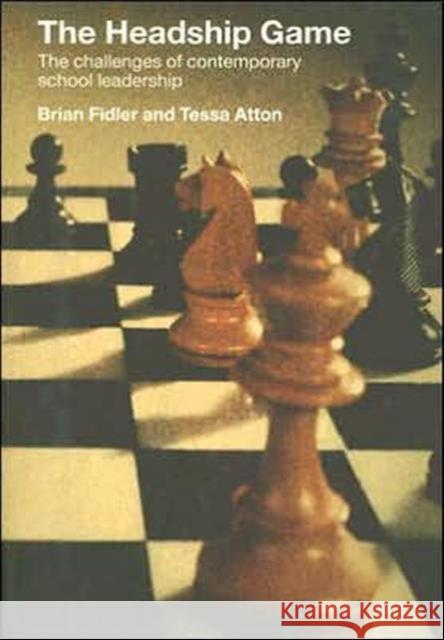 The Headship Game: The Challenges of Contemporary School Leadership Atton, Tessa 9780415277815 Routledge