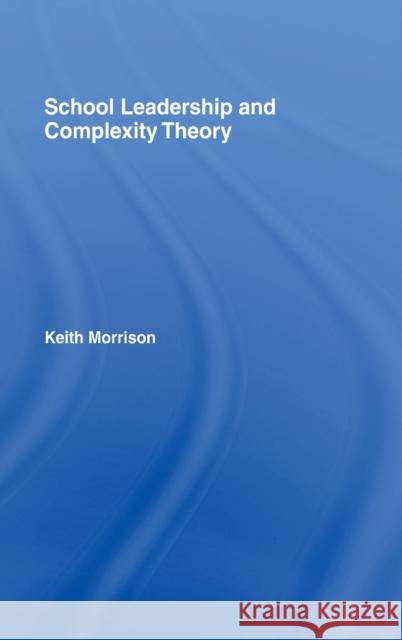 School Leadership and Complexity Theory Keith Morrison 9780415277839 Routledge/Falmer