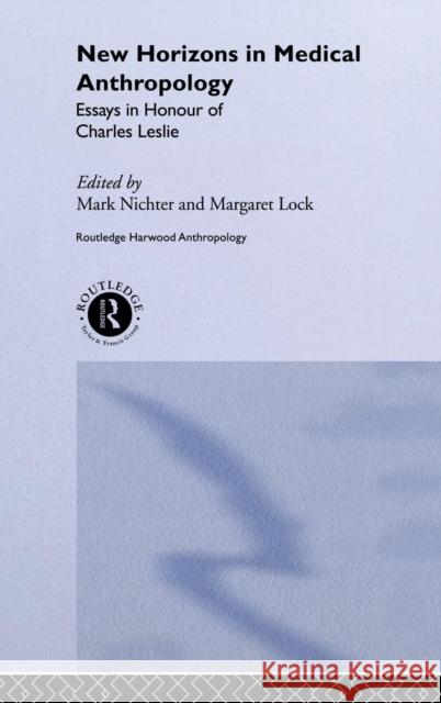 New Horizons in Medical Anthropology: Essays in Honour of Charles Leslie Lock, Margaret 9780415277938
