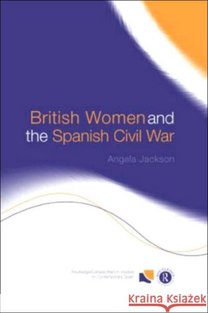 British Women and the Spanish Civil War Angela Jackson Jackson Angela 9780415277976