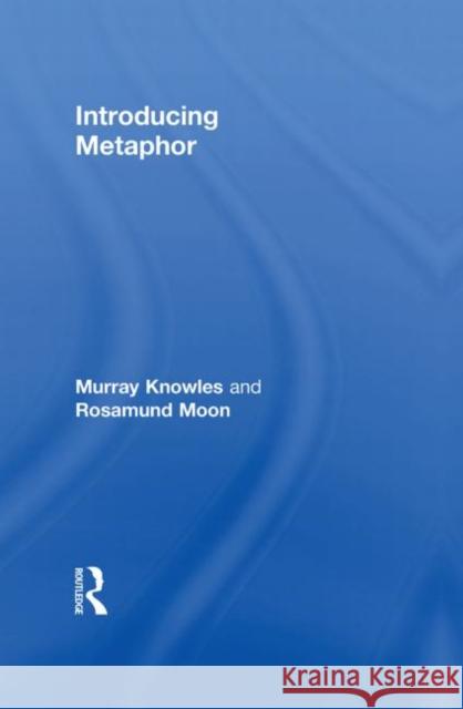 Introducing Metaphor Rosamund Moon Murray Knowles M. Knowles 9780415278003 Routledge