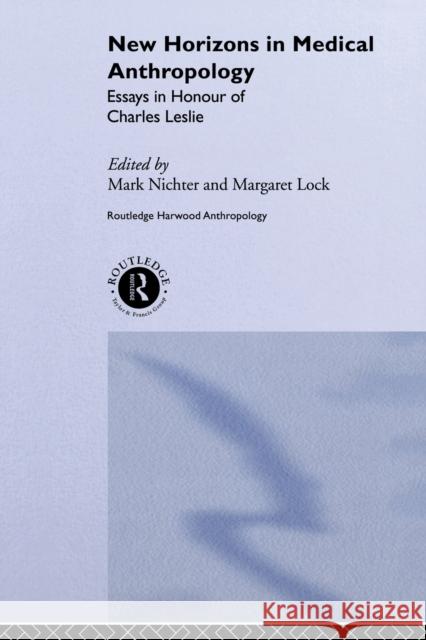 New Horizons in Medical Anthropology: Essays in Honour of Charles Leslie Lock, Margaret 9780415278065 Routledge