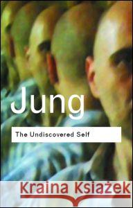 The Undiscovered Self: Answers to Questions Raised by the Present World Crisis Jung, C. G. 9780415278393 0