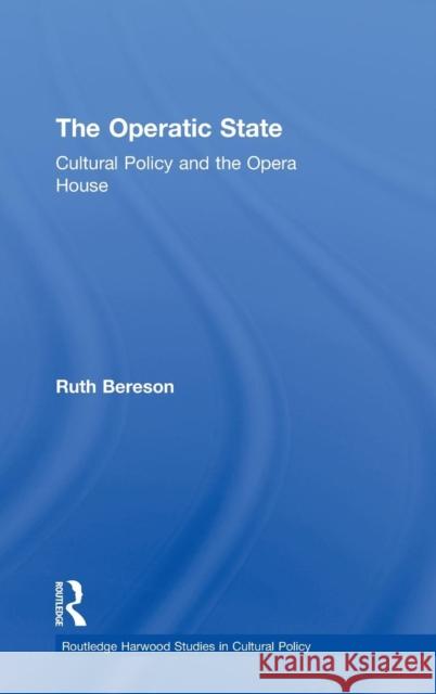 The Operatic State: Cultural Policy and the Opera House Bereson, Ruth 9780415278515 Routledge