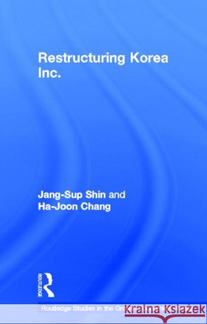 Restructuring 'Korea Inc.' : Financial Crisis, Corporate Reform, and Institutional Transition Jang-Sup Shin Catherine Belsey Ha-Joon Chang 9780415278652 Routledge