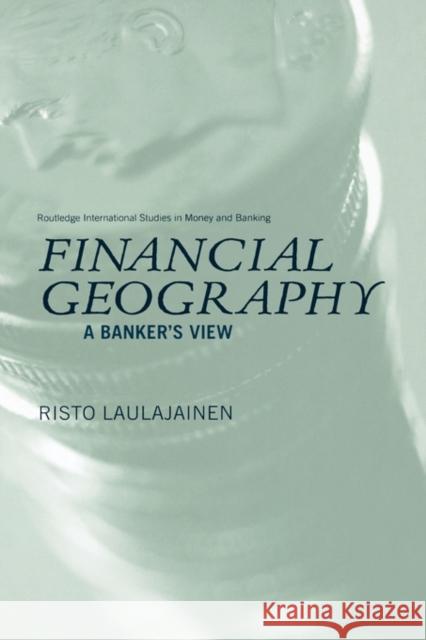 Financial Geography: A Banker's View Laulajainen, Risto 9780415278706 Routledge