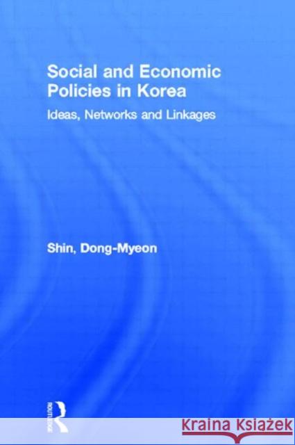 Social and Economic Policies in Korea: Ideas, Networks and Linkages Shin, Dong-Myeon 9780415279178